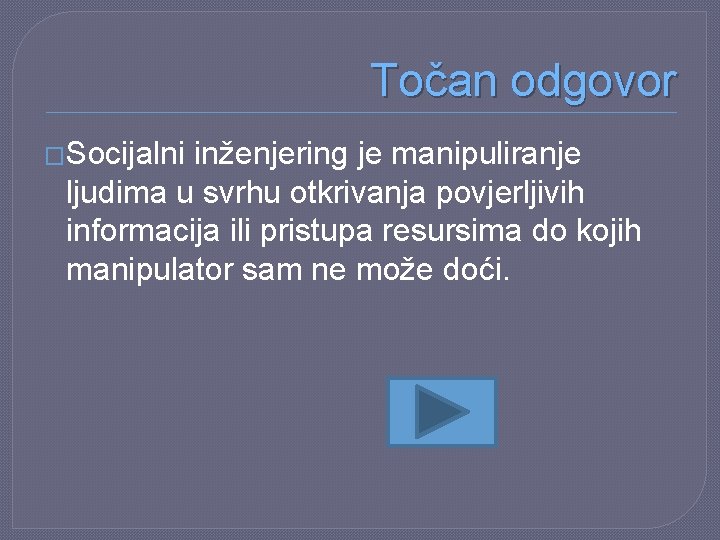 Točan odgovor �Socijalni inženjering je manipuliranje ljudima u svrhu otkrivanja povjerljivih informacija ili pristupa