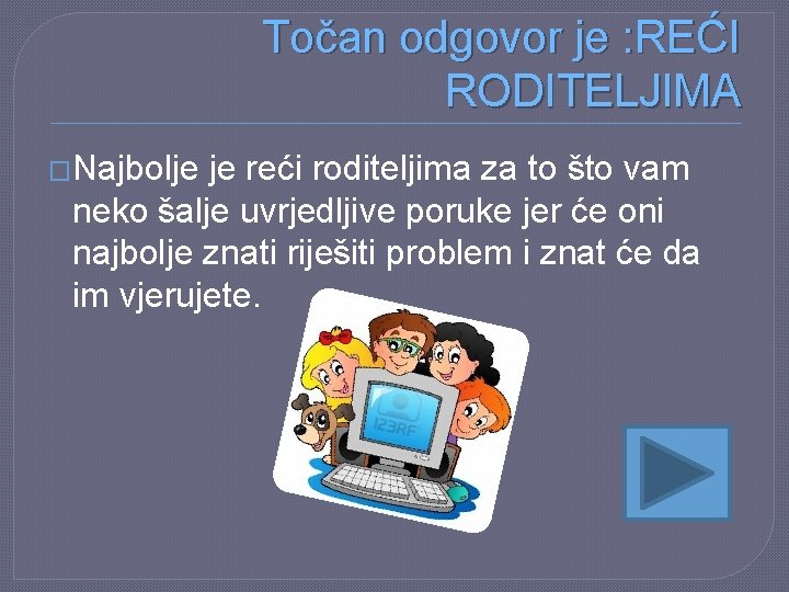 Točan odgovor je : REĆI RODITELJIMA �Najbolje je reći roditeljima za to što vam