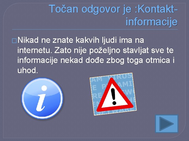Točan odgovor je : Kontaktinformacije �Nikad ne znate kakvih ljudi ima na internetu. Zato