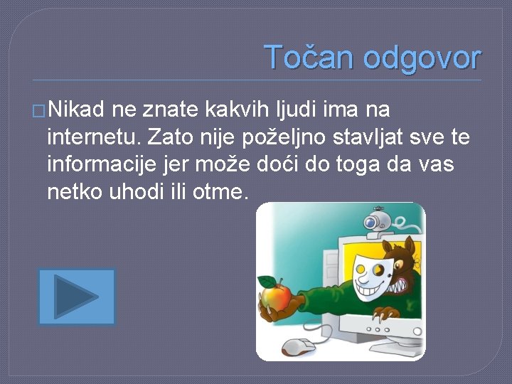 Točan odgovor �Nikad ne znate kakvih ljudi ima na internetu. Zato nije poželjno stavljat