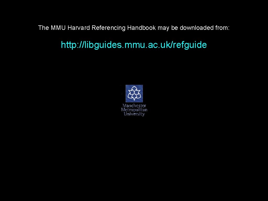 The MMU Harvard Referencing Handbook may be downloaded from: http: //libguides. mmu. ac. uk/refguide