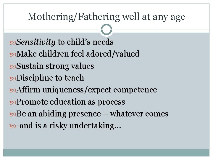 Mothering/Fathering well at any age Sensitivity to child’s needs Make children feel adored/valued Sustain