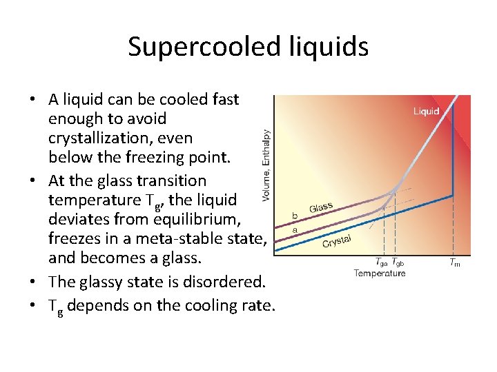 Supercooled liquids • A liquid can be cooled fast enough to avoid crystallization, even