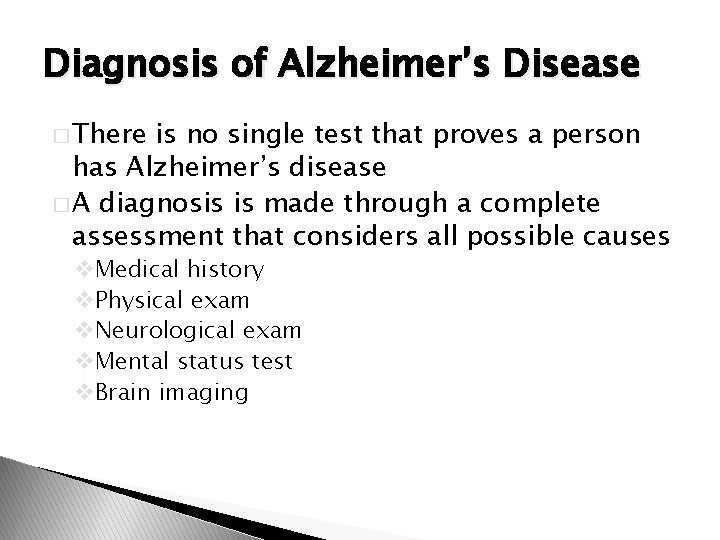 Diagnosis of Alzheimer’s Disease � There is no single test that proves a person