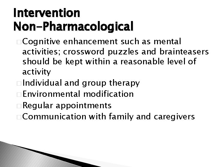 Intervention Non-Pharmacological � Cognitive enhancement such as mental activities; crossword puzzles and brainteasers should