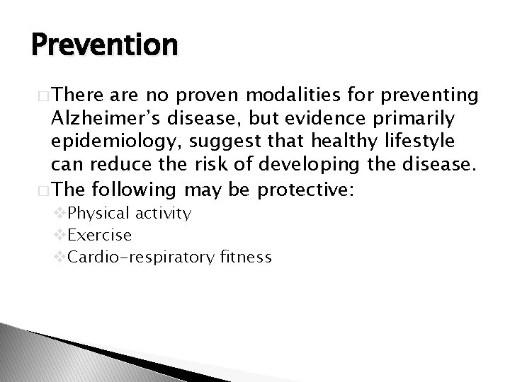 Prevention � There are no proven modalities for preventing Alzheimer’s disease, but evidence primarily