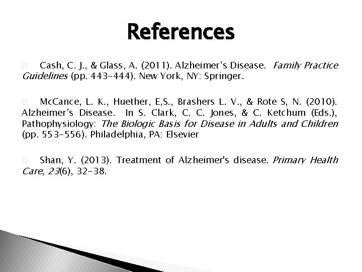 References Cash, C. J. , & Glass, A. (2011). Alzheimer’s Disease. Family Practice Guidelines