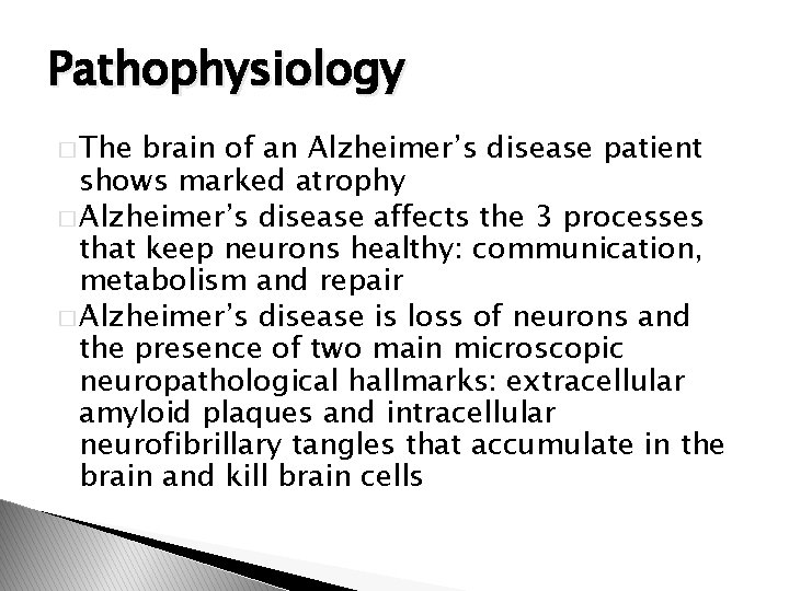 Pathophysiology � The brain of an Alzheimer’s disease patient shows marked atrophy � Alzheimer’s