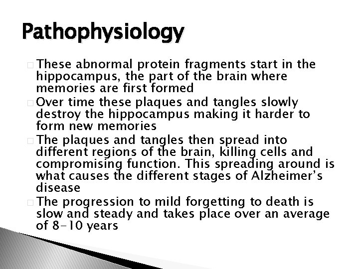 Pathophysiology � These abnormal protein fragments start in the hippocampus, the part of the