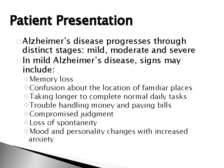 Patient Presentation � Alzheimer’s disease progresses through distinct stages: mild, moderate and severe �