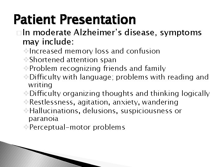 Patient Presentation � In moderate Alzheimer’s disease, symptoms may include: v. Increased memory loss