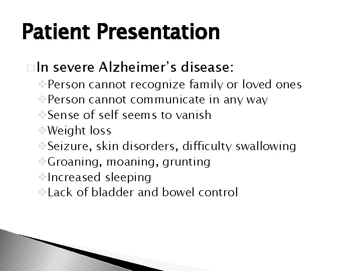 Patient Presentation � In severe Alzheimer’s disease: v. Person cannot recognize family or loved