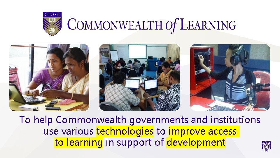 To help Commonwealth governments and institutions use various technologies to improve access to learning