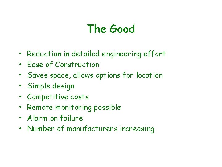 The Good • • Reduction in detailed engineering effort Ease of Construction Saves space,