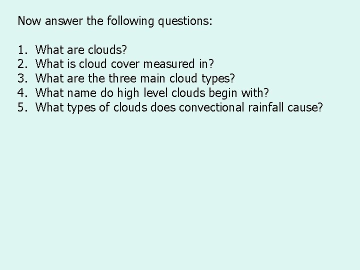 Now answer the following questions: 1. 2. 3. 4. 5. What What are clouds?