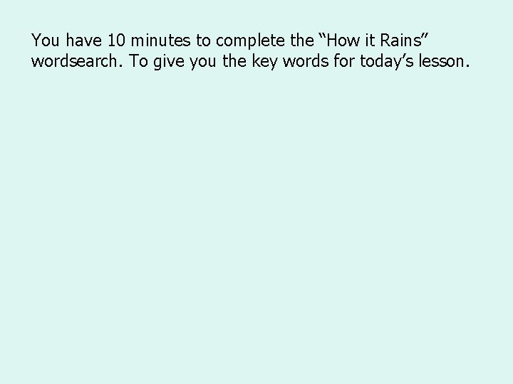 You have 10 minutes to complete the “How it Rains” wordsearch. To give you