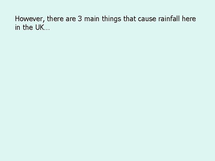 However, there are 3 main things that cause rainfall here in the UK… 