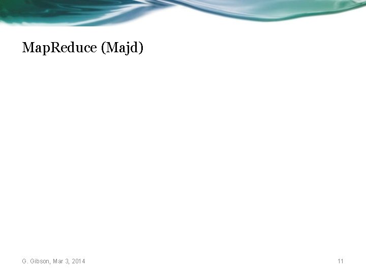 Map. Reduce (Majd) G. Gibson, Mar 3, 2014 11 