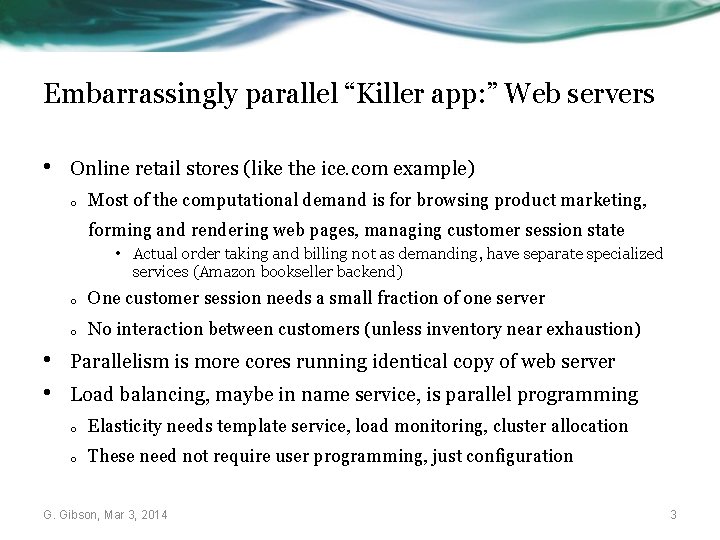 Embarrassingly parallel “Killer app: ” Web servers • Online retail stores (like the ice.