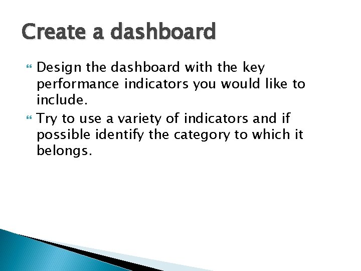 Create a dashboard Design the dashboard with the key performance indicators you would like