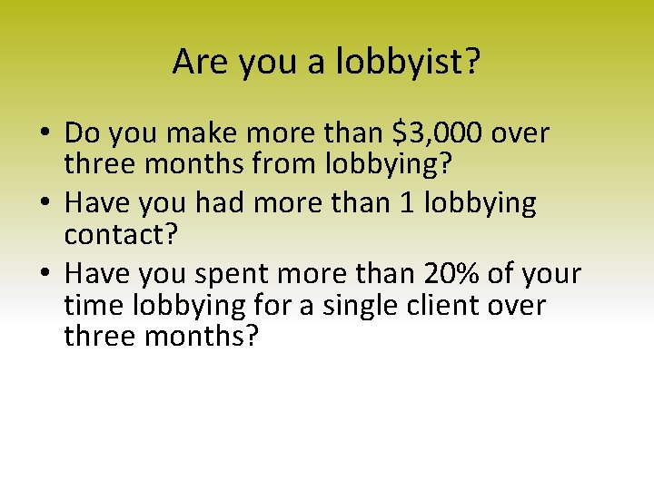 Are you a lobbyist? • Do you make more than $3, 000 over three