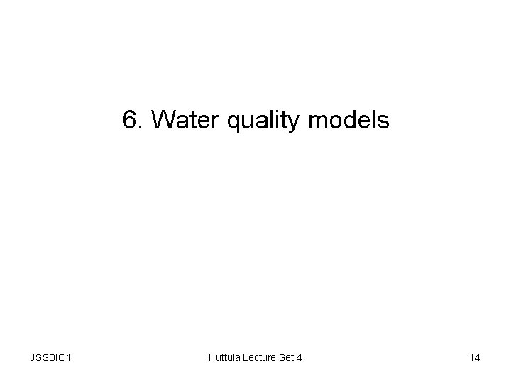 6. Water quality models JSSBIO 1 Huttula Lecture Set 4 14 