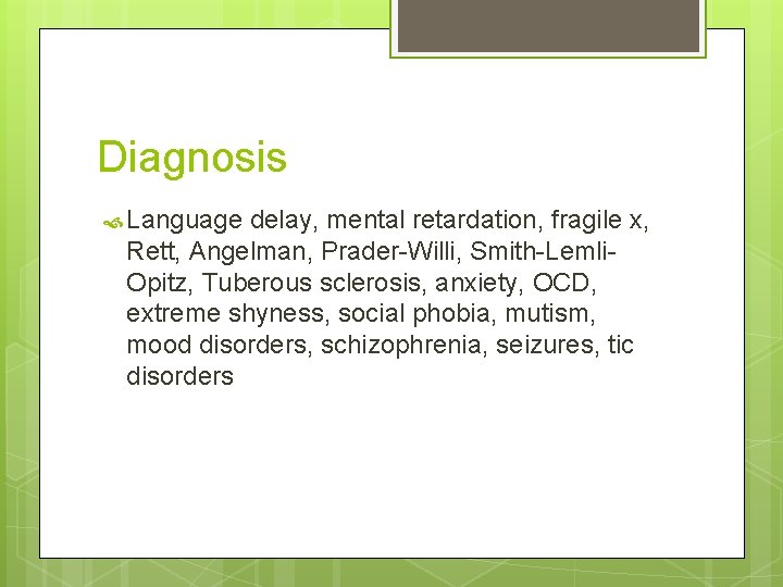 Diagnosis Language delay, mental retardation, fragile x, Rett, Angelman, Prader-Willi, Smith-Lemli. Opitz, Tuberous sclerosis,