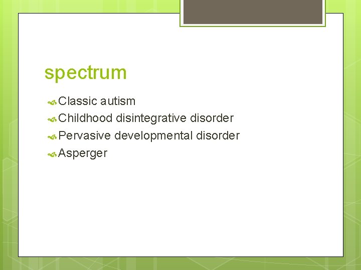 spectrum Classic autism Childhood disintegrative disorder Pervasive developmental disorder Asperger 
