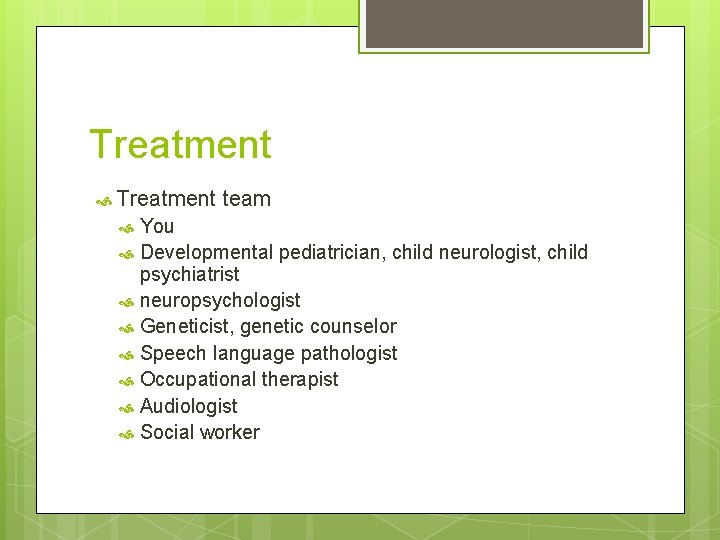 Treatment team You Developmental pediatrician, child neurologist, child psychiatrist neuropsychologist Geneticist, genetic counselor Speech