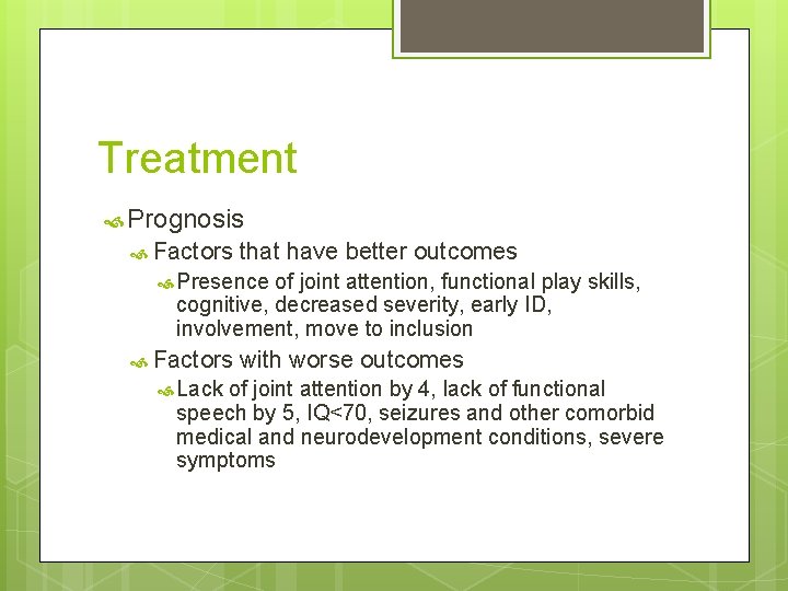 Treatment Prognosis Factors that have better outcomes Presence of joint attention, functional play skills,