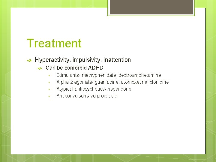 Treatment Hyperactivity, impulsivity, inattention Can be comorbid ADHD • • Stimulants- methyphenidate, dextroamphetamine Alpha