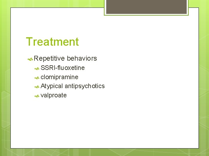 Treatment Repetitive behaviors SSRI-fluoxetine clomipramine Atypical antipsychotics valproate 