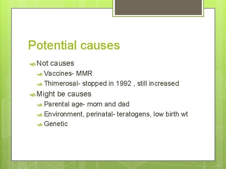Potential causes Not causes Vaccines- MMR Thimerosal- stopped in 1992 , still increased Might