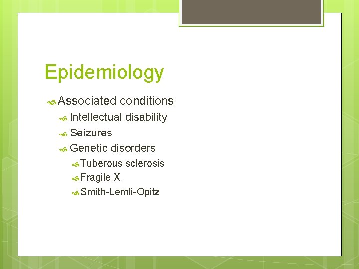 Epidemiology Associated conditions Intellectual disability Seizures Genetic disorders Tuberous sclerosis Fragile X Smith-Lemli-Opitz 