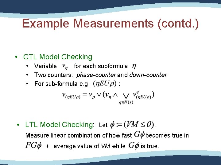 Example Measurements (contd. ) • CTL Model Checking • Variable for each subformula •