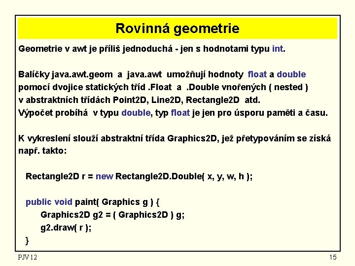 Rovinná geometrie Geometrie v awt je příliš jednoduchá - jen s hodnotami typu int.