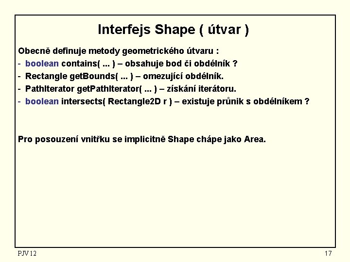 Interfejs Shape ( útvar ) Obecně definuje metody geometrického útvaru : - boolean contains(.