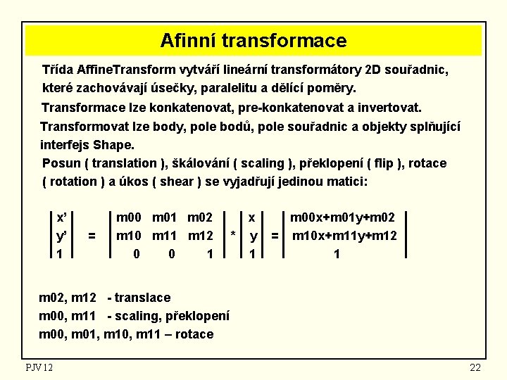 Afinní transformace Třída Affine. Transform vytváří lineární transformátory 2 D souřadnic, které zachovávají úsečky,