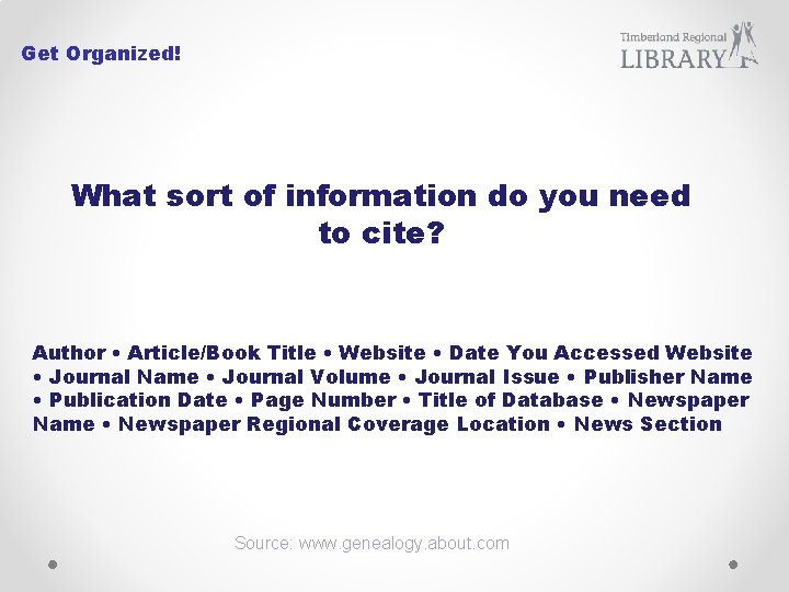 Get Organized! What sort of information do you need to cite? Author • Article/Book