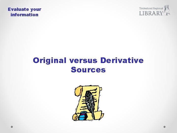 Evaluate your information Original versus Derivative Sources 