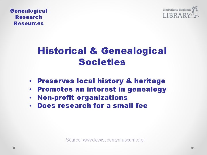Genealogical Research Resources Historical & Genealogical Societies • • Preserves local history & heritage