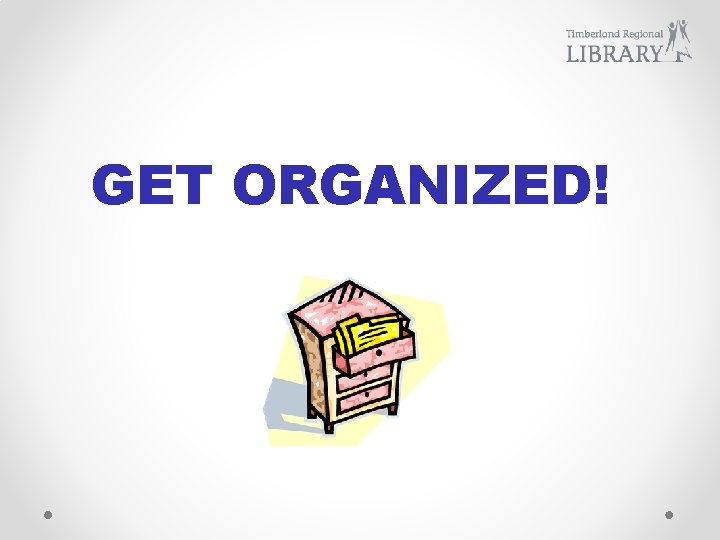 GET ORGANIZED! 