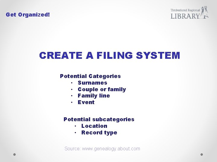 Get Organized! CREATE A FILING SYSTEM Potential Categories • Surnames • Couple or family