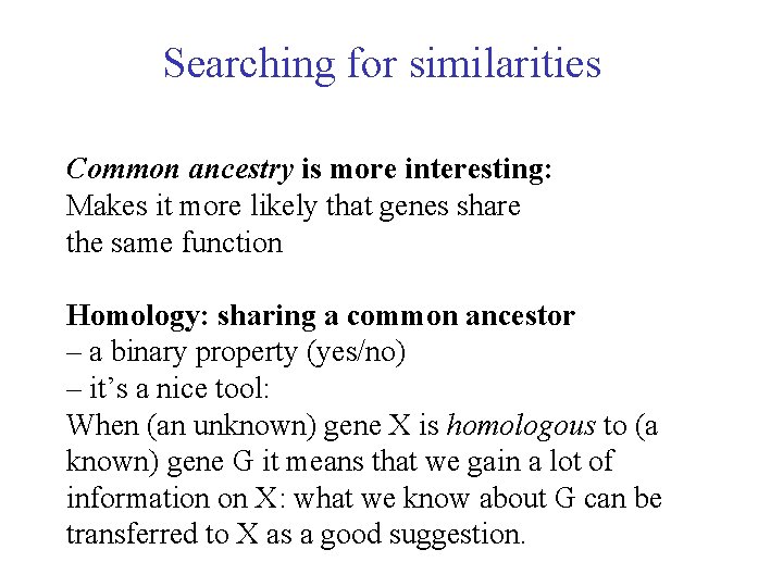Searching for similarities Common ancestry is more interesting: Makes it more likely that genes