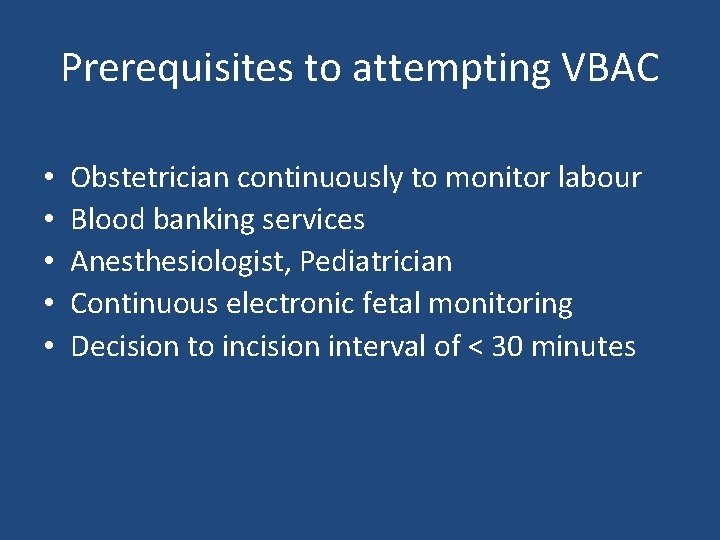 Prerequisites to attempting VBAC • • • Obstetrician continuously to monitor labour Blood banking