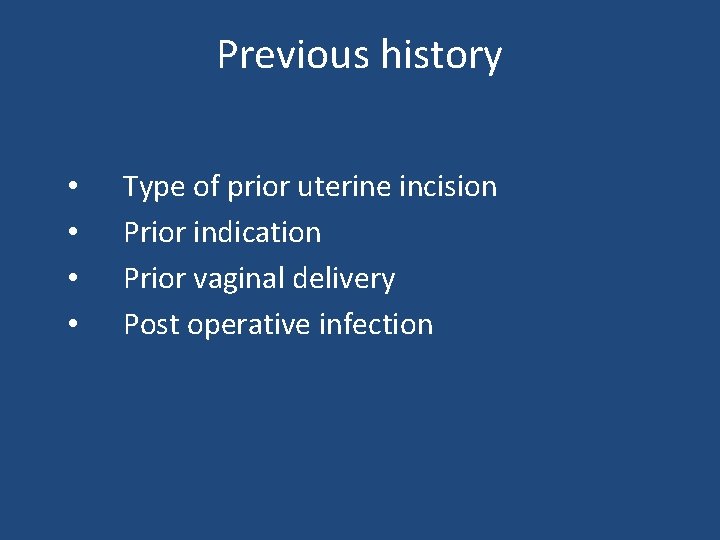 Previous history • • Type of prior uterine incision Prior indication Prior vaginal delivery