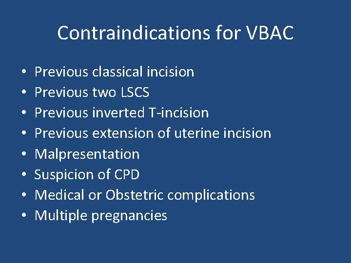 Contraindications for VBAC • • Previous classical incision Previous two LSCS Previous inverted T-incision