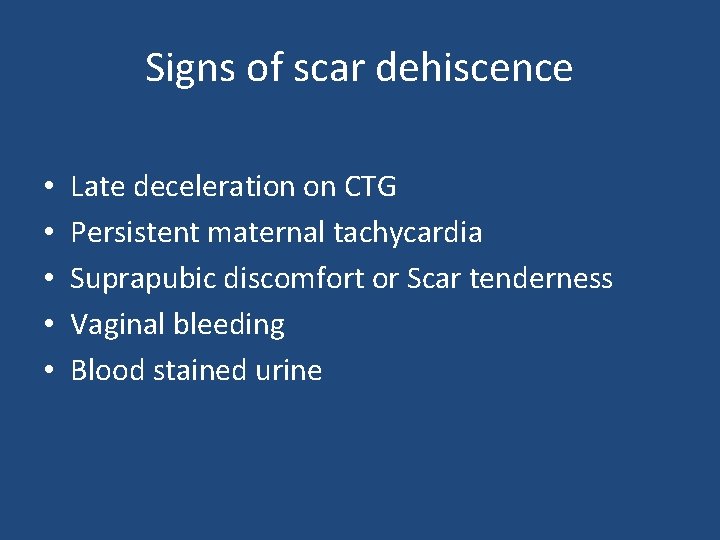 Signs of scar dehiscence • • • Late deceleration on CTG Persistent maternal tachycardia