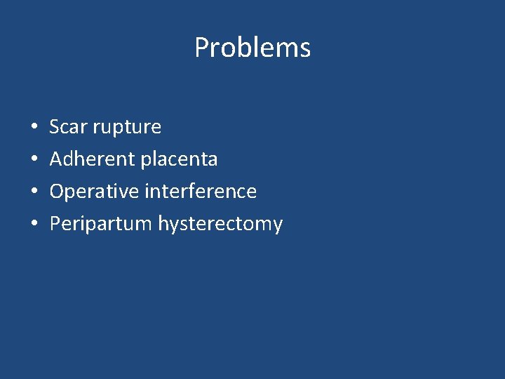 Problems • • Scar rupture Adherent placenta Operative interference Peripartum hysterectomy 