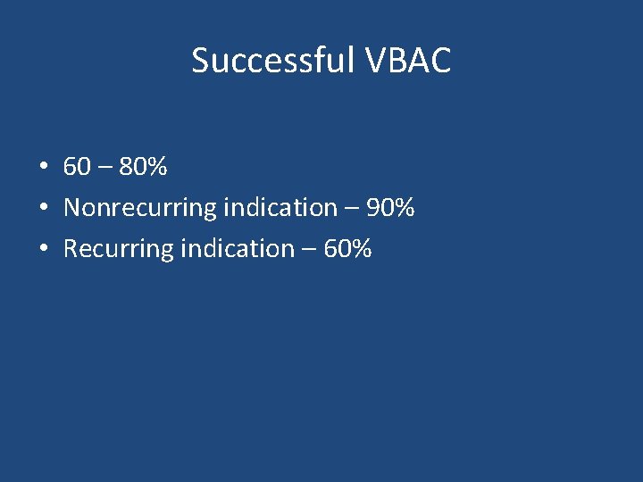 Successful VBAC • 60 – 80% • Nonrecurring indication – 90% • Recurring indication